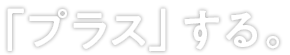 「プラス」する。